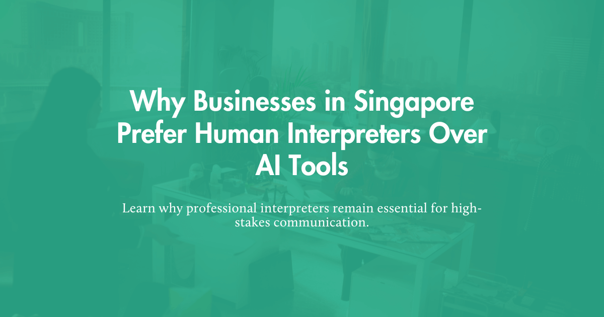 Why Businesses in Singapore Prefer Human Interpreters Over AI Tools