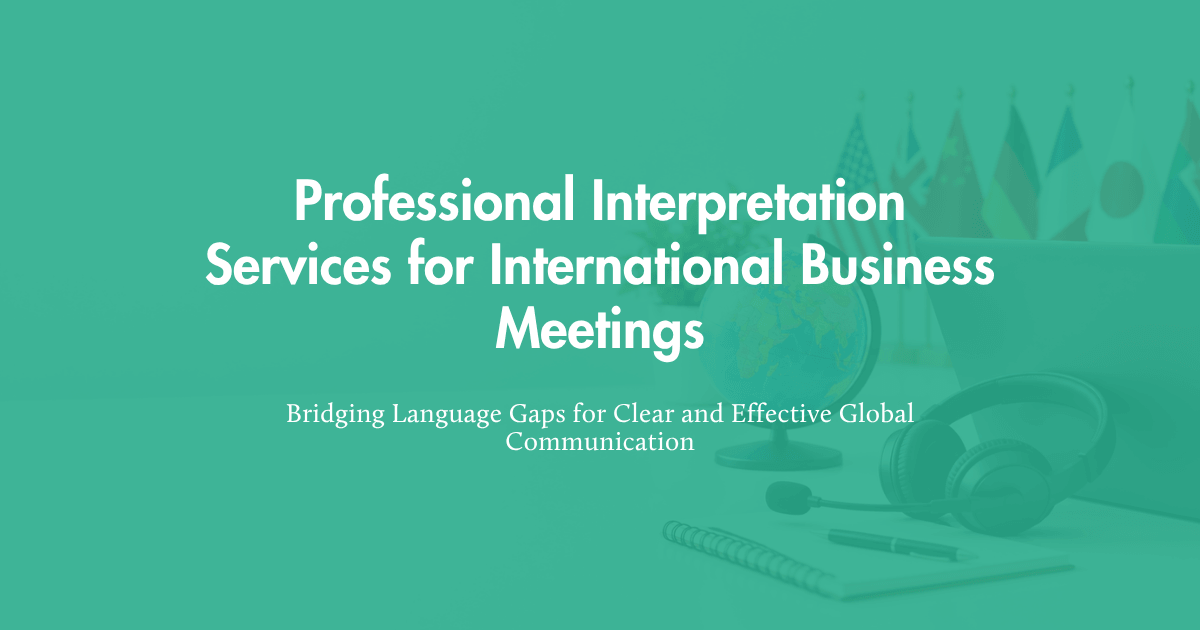 Professional interpretation services helping international business teams communicate clearly during global meetings.