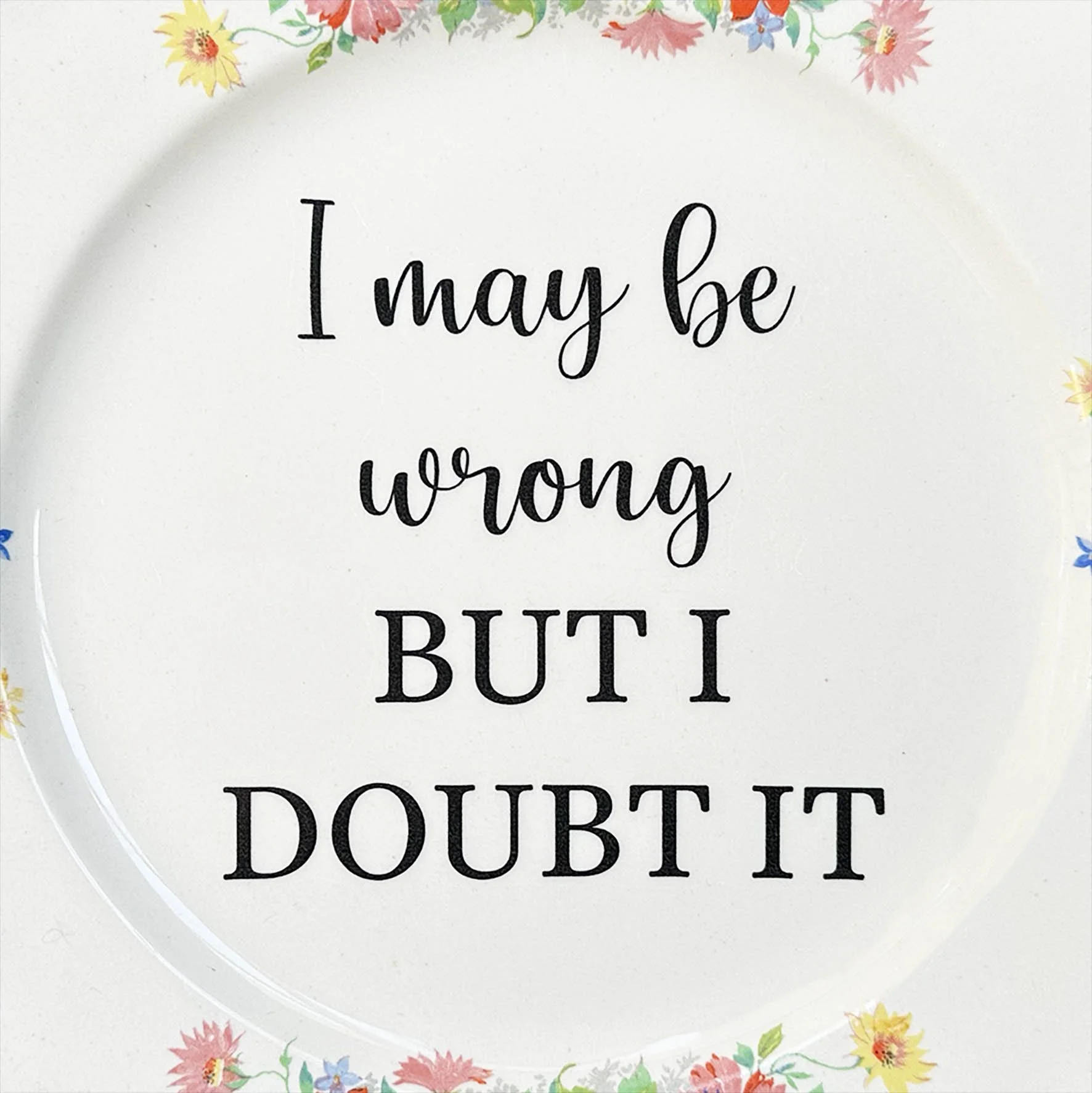 A vintage plate with a funny quote "I may be wrong but I doubt it"