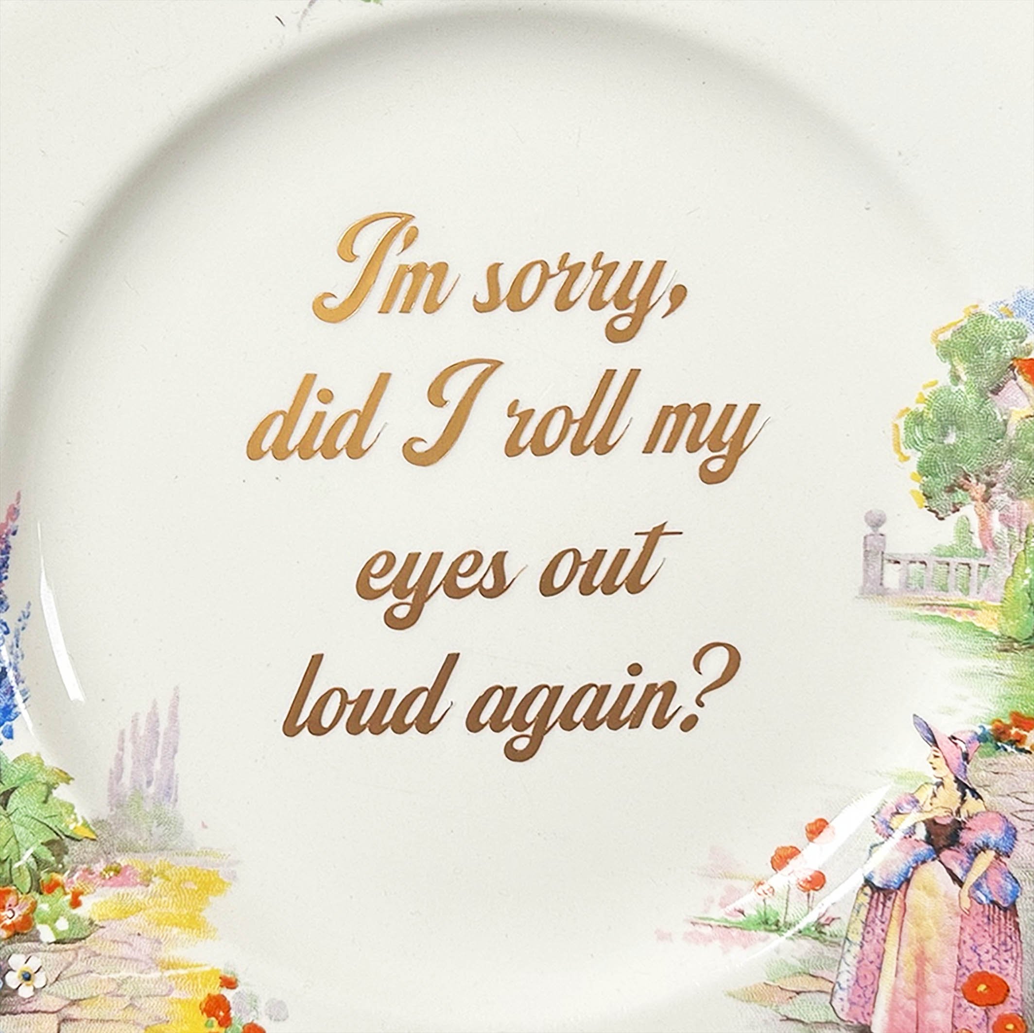 I’m sorry did I roll my eyes out loud again? Funny upcycled vintage wall plates and features, design features a woman in a garden and black cursive writing