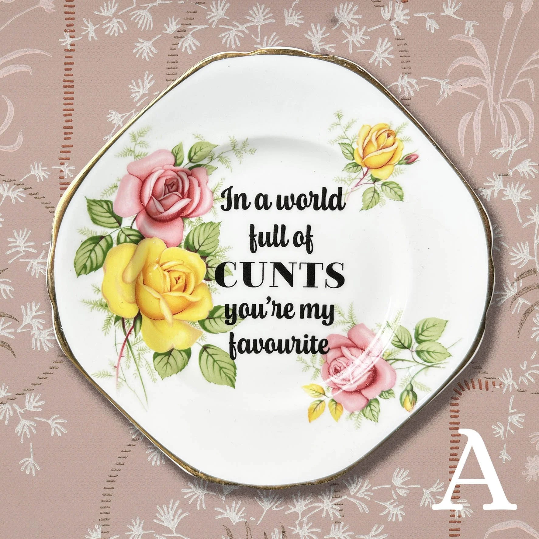 In A World Full Of Cunts You’re My Favourite