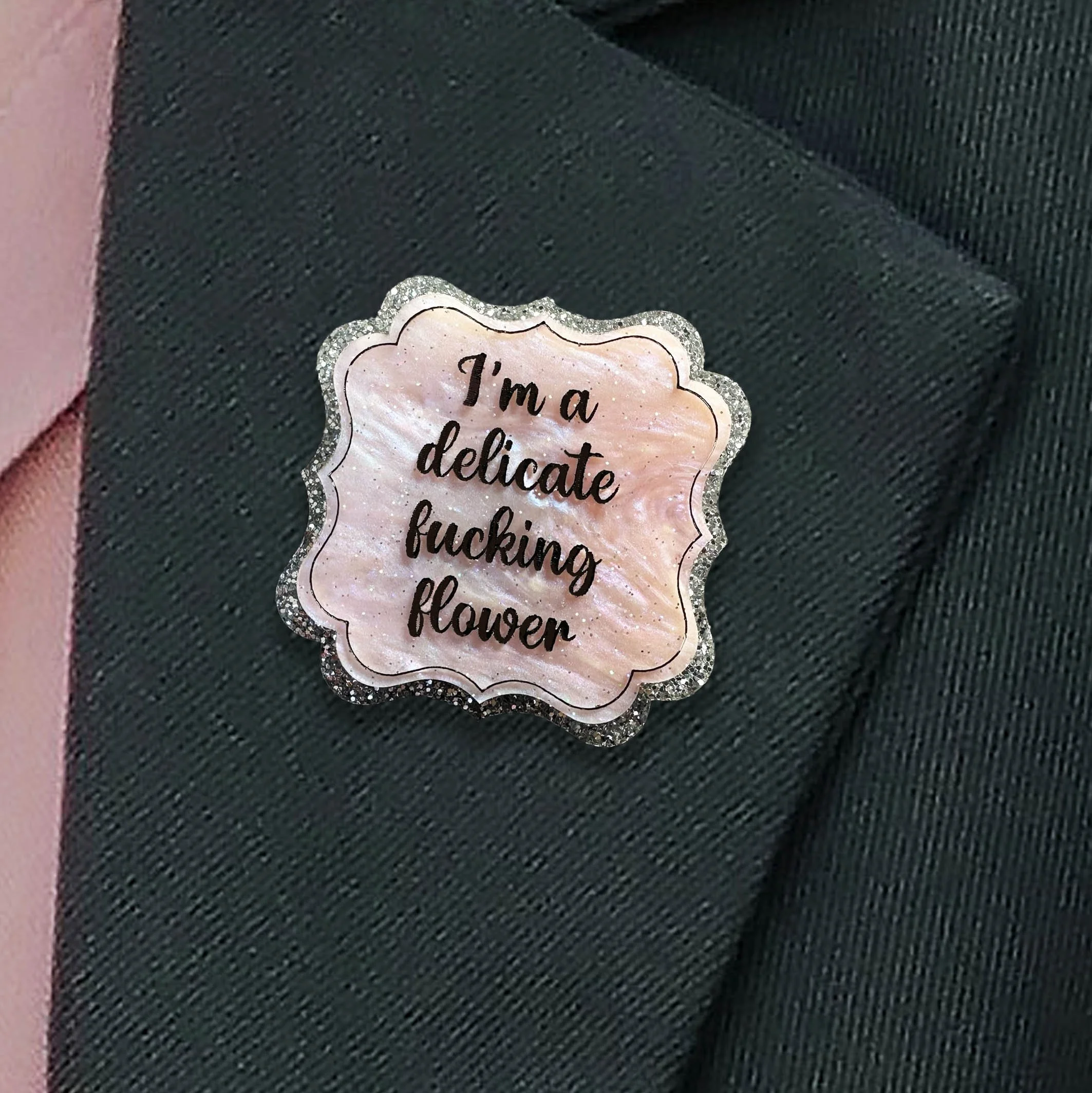I’m A Delicate Fucking Flower - Acrylic Badge