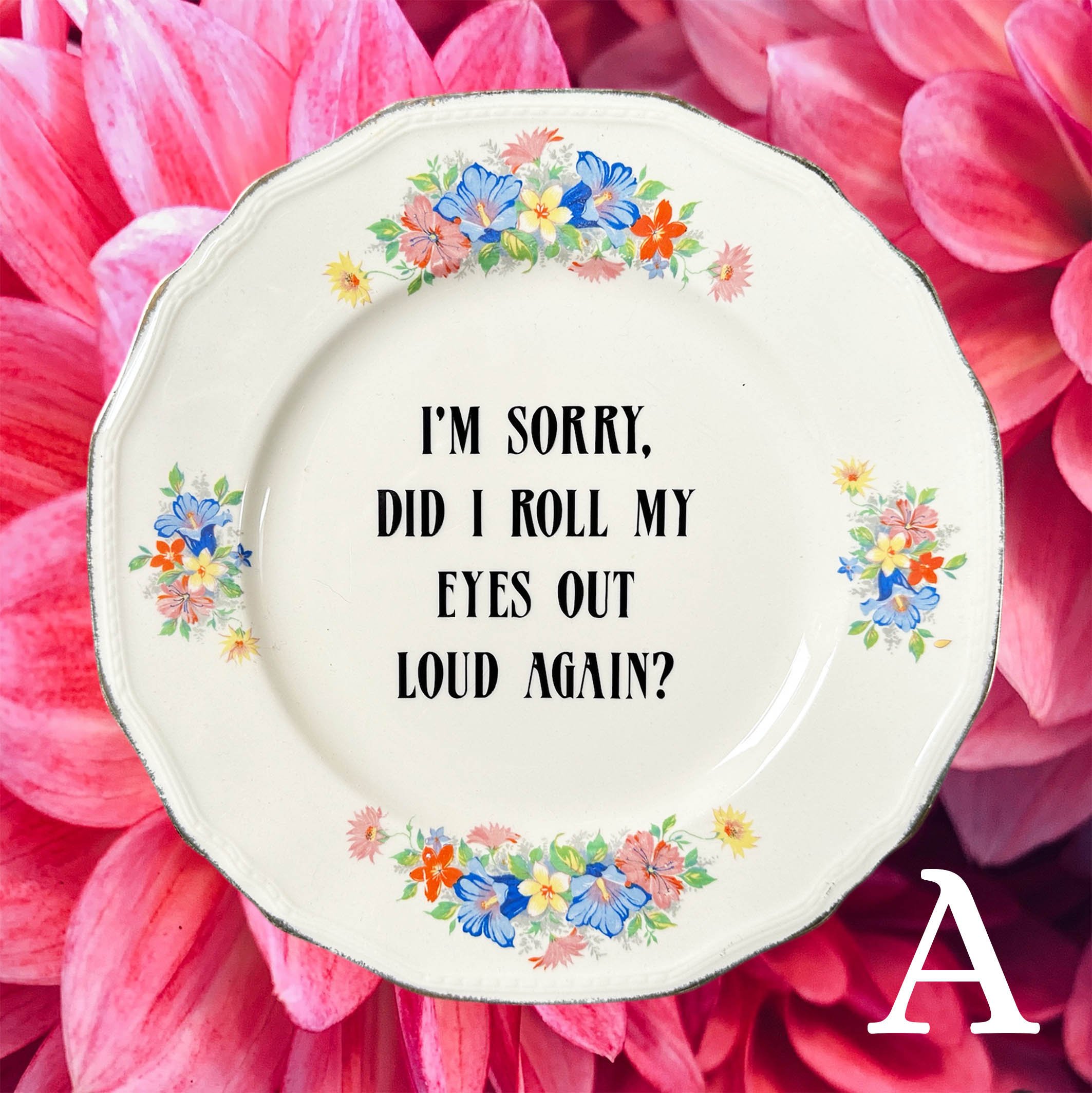 I’m sorry, did I roll my eyes out loud again? Funny decorative vintage wall plate, floral design with black text