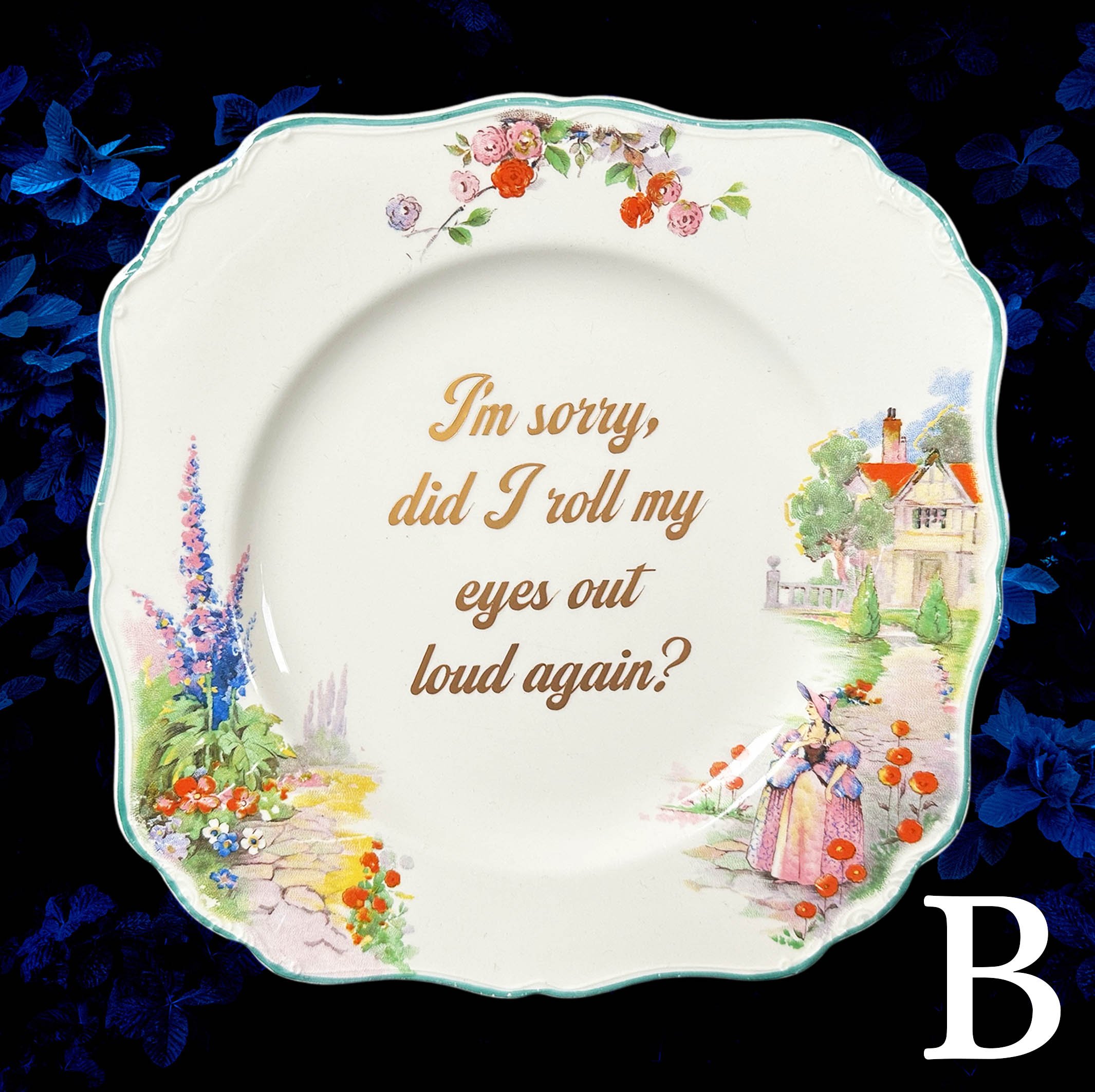 I’m sorry did I roll my eyes out loud again? Funny upcycled vintage wall plates and features, design features a woman in a garden and black cursive writing
