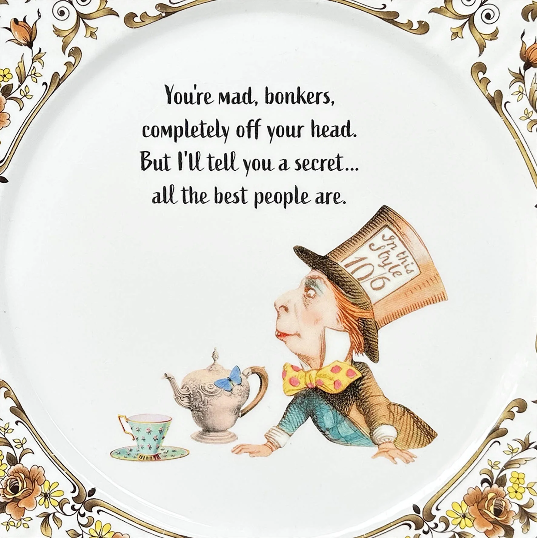 Plate B: oblong vintage plate with brown floral border design and the mad hatter quote “you’re mad, bonkers, completely off your head. But I’ll tell you a secret…all the best people are”