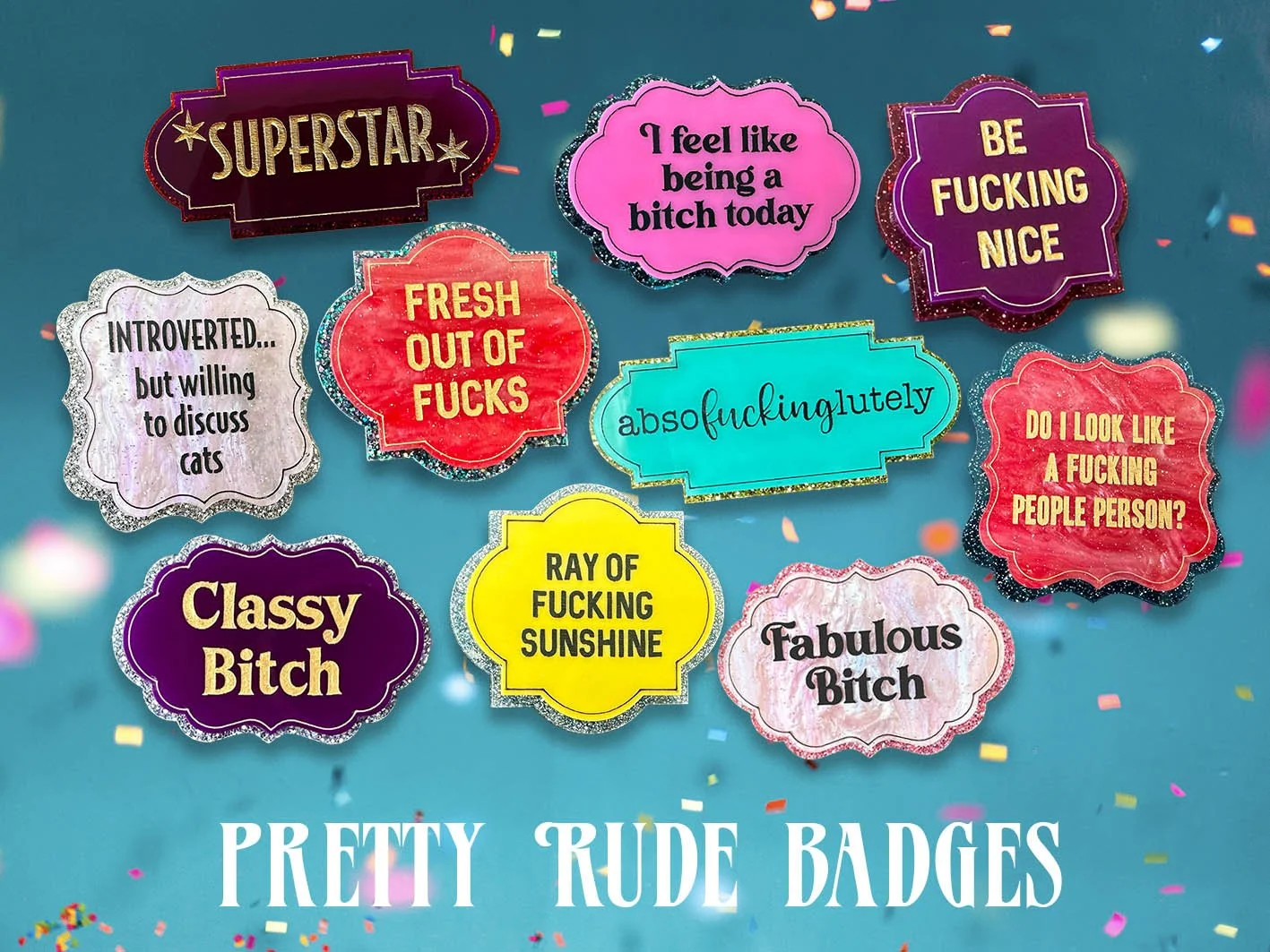 a coolection of glitter acrylic laser cut badges featuring funny and rude quotes