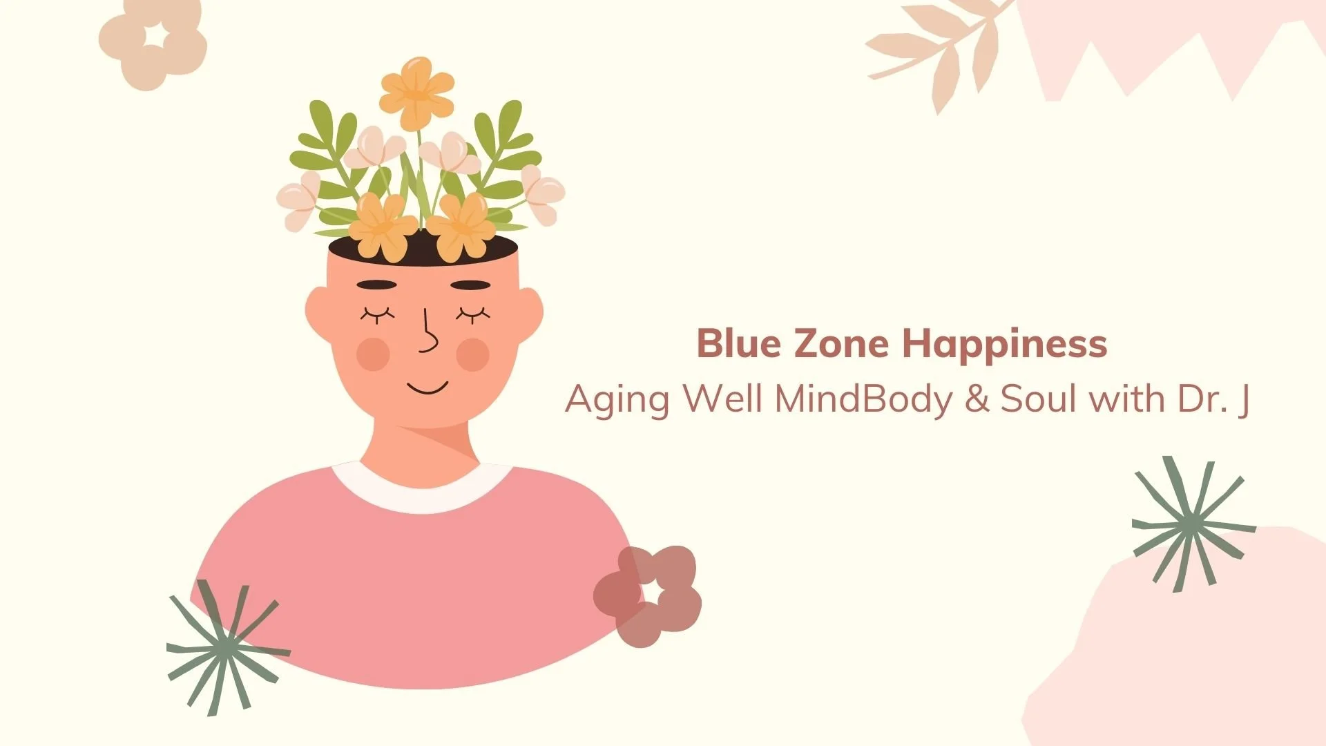 Blue Zone Happiness - Aging Well MindBody &amp; Soul with Dr. J