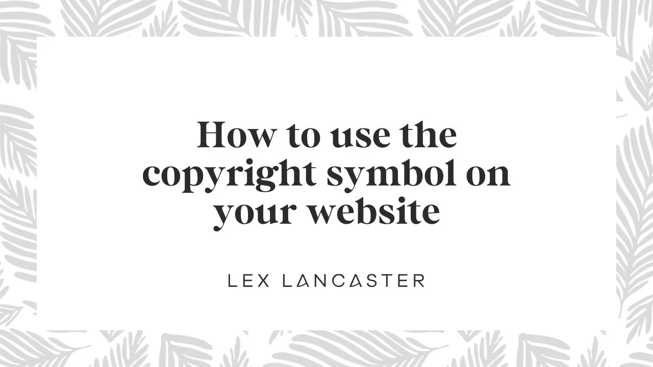 How To Use The Copyright Symbol On Your Website — Lex Lancaster ...