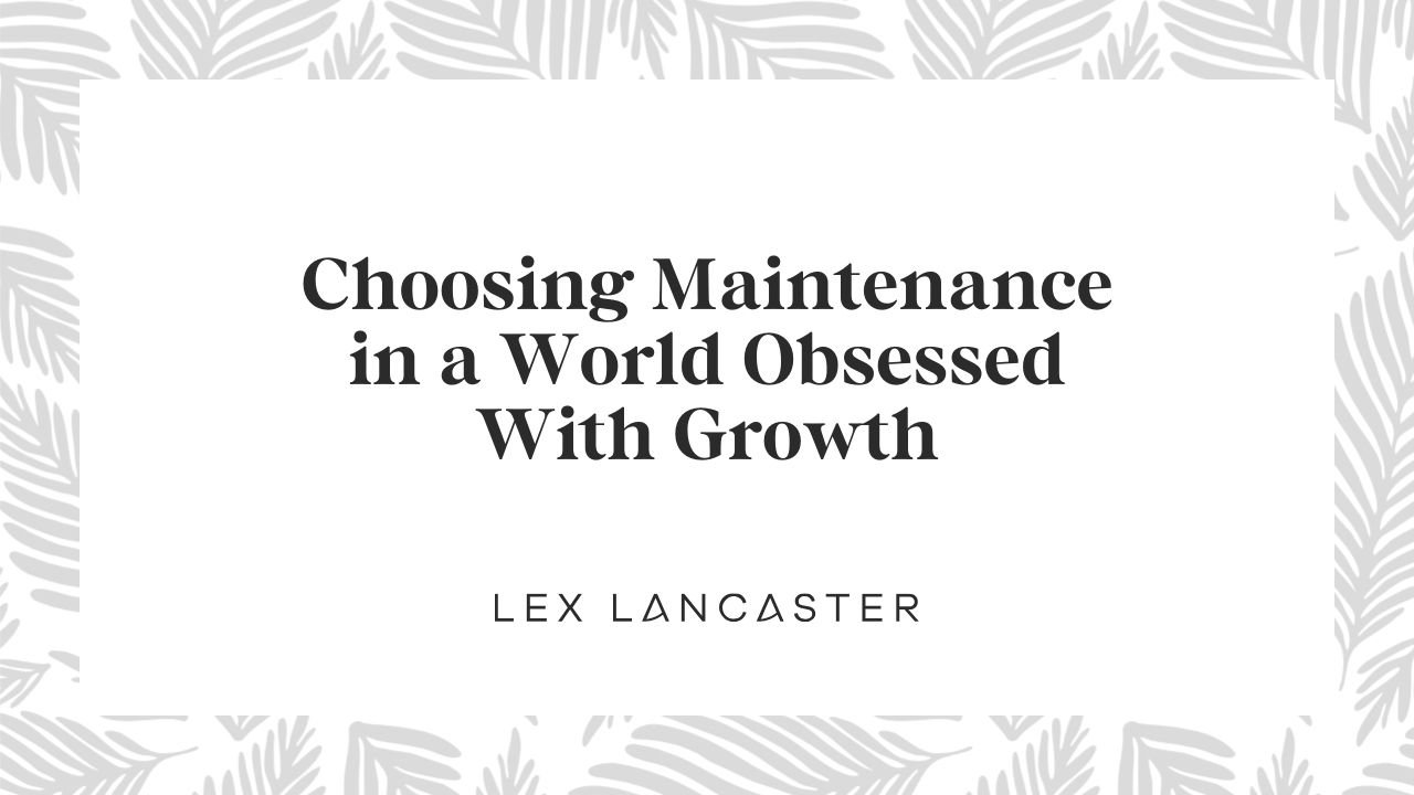 Choosing Maintenance in a World Obsessed With Growth