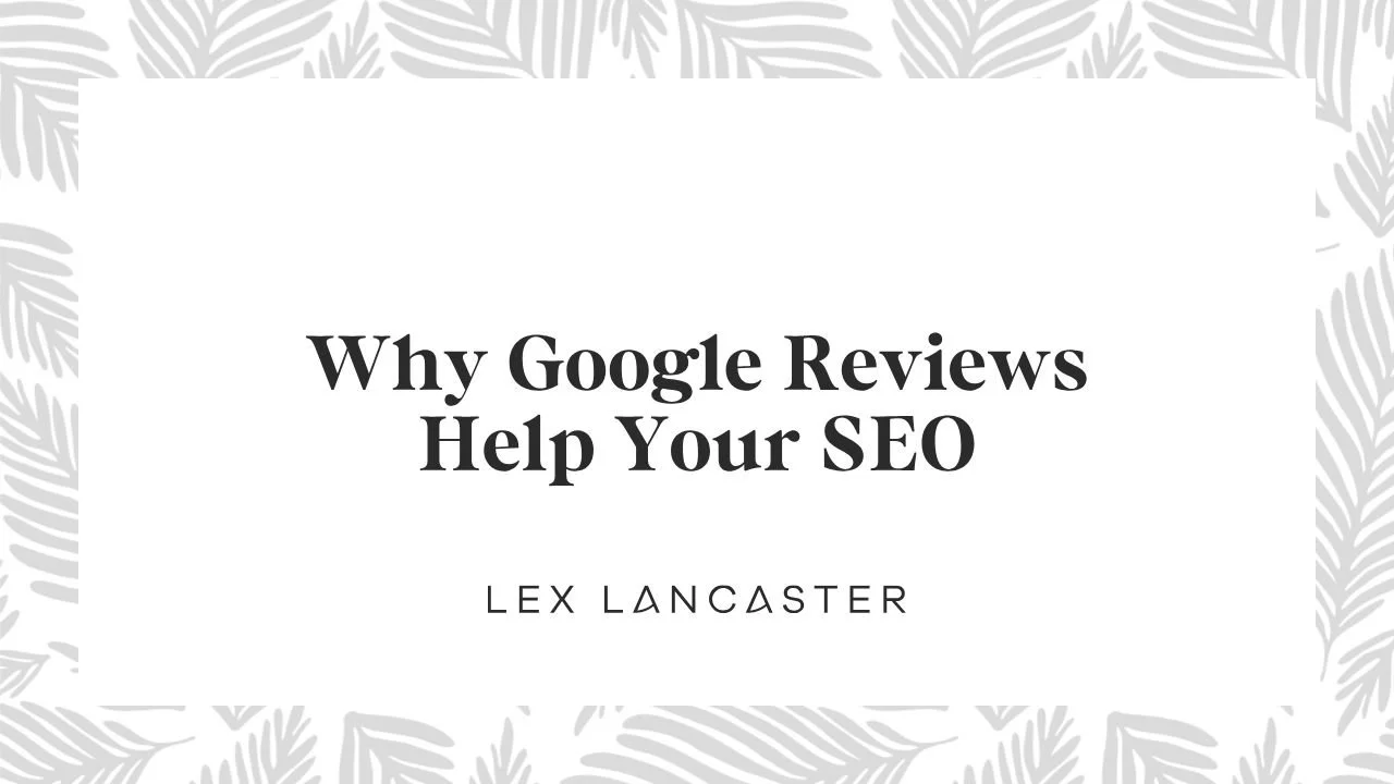 Why Google Reviews Help Your SEO