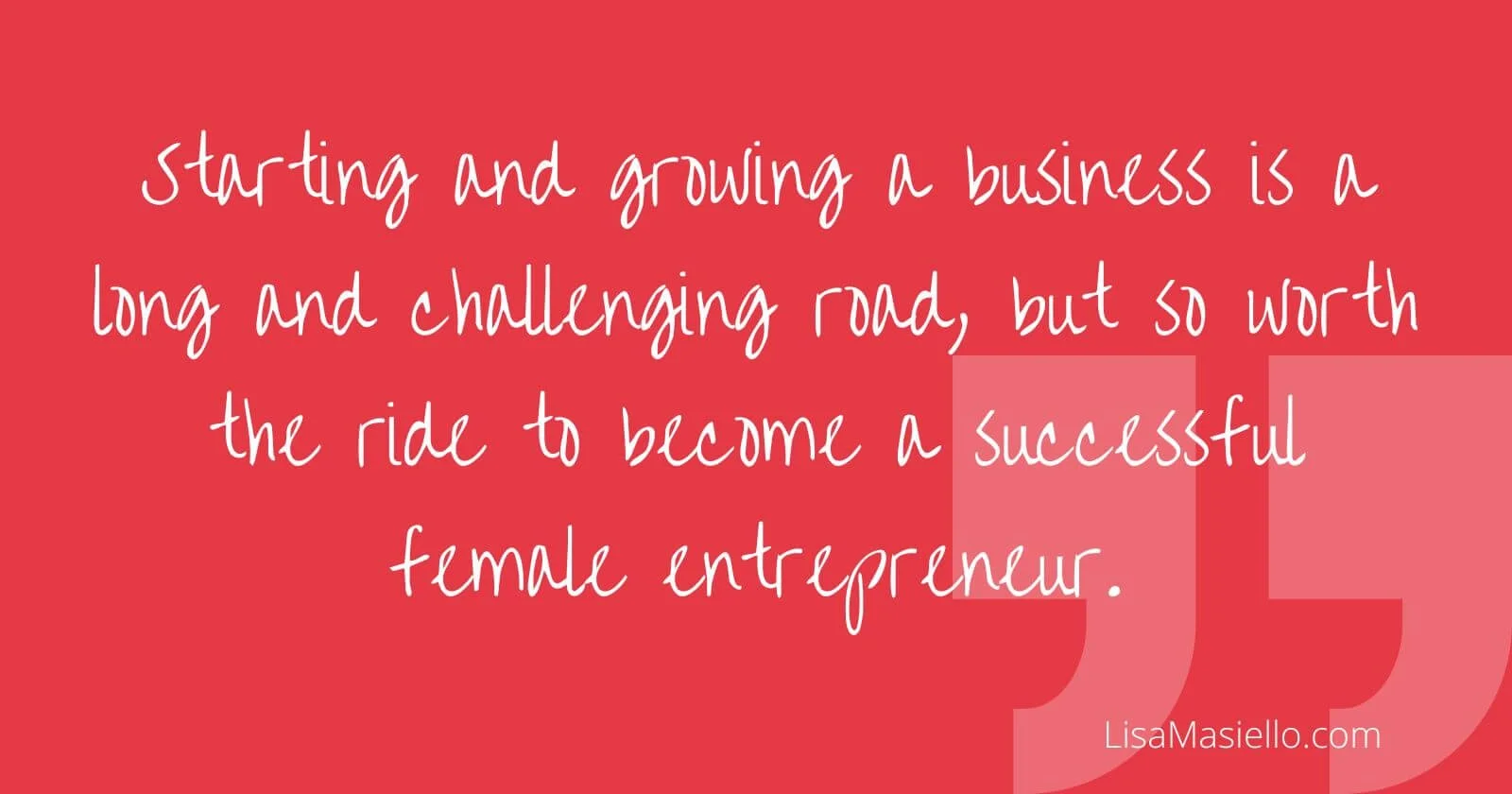 Quote stating, starting and growing a business is a long and challenging road, but so worth the ride to become a successful female entrepreneur.