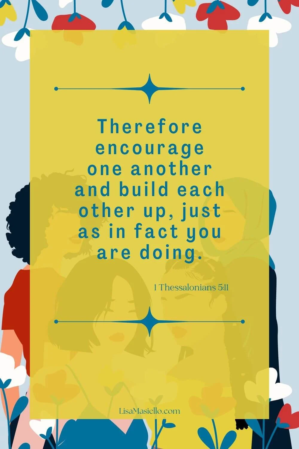 Colorful poster with powerful motivational quote, Therefore encourage one another and build each other up, just as in fact you are doing, from 1 Thessalonians 5:11.
