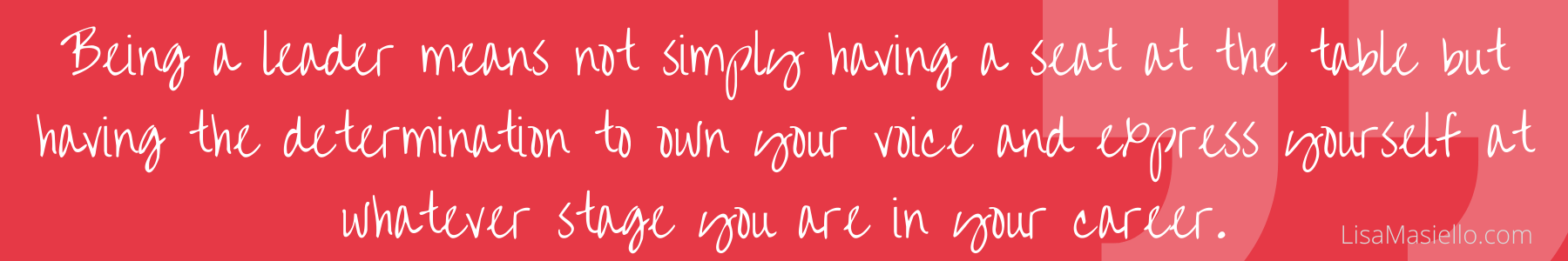 Lisa Masiello quote, Being a leader means not simply having a seat at the table but having the determination to own your voice and express yourself at whatever stage you are in your career.