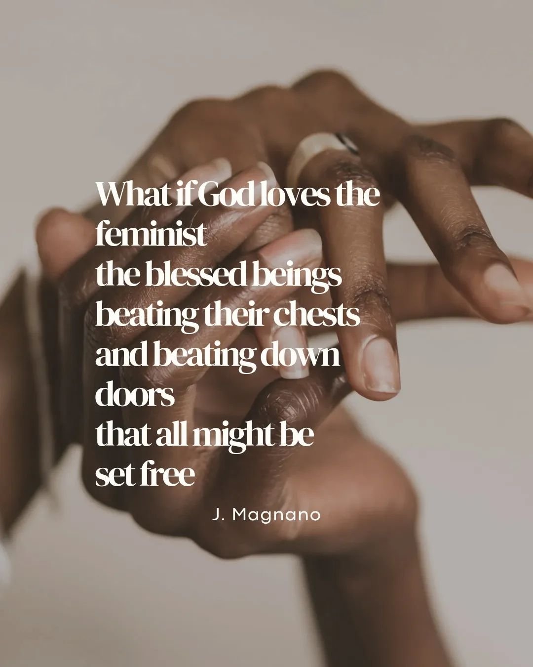 I'm not sure if this poem is complete yet, but she's close 🪷

Feminist -

What if God loves the feminist
the blessed beings
beating their chests
and beating down
doors
that all might be
set free

What if
She roars
&quot;freedom is your birthright, c