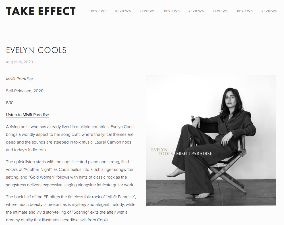 “Evelyn Cools brings a worldly aspect to her song craft, where the lyrical themes are deep and the sounds are steeped in folk music, Laurel Canyon nods and today’s indie-rock.”Take Effect