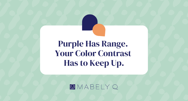 Purple Has Range. Your Color Contrast Has to Keep Up.