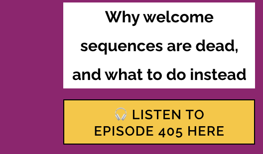 A graphic with a deep magenta-purple background, a white box containing black headline text reading "Why welcome sequences are dead, and what to do instead," and a bright yellow button with dark text reading "LISTEN TO EPISODE 405 HERE."