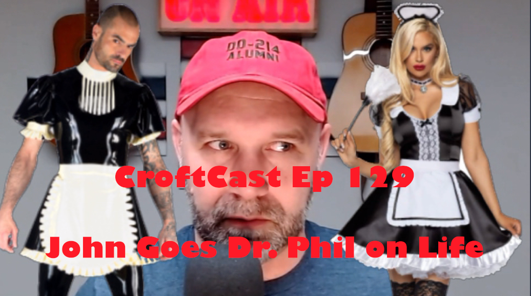 CroftCast Ep #129 | John Goes Dr. Phil on Life
