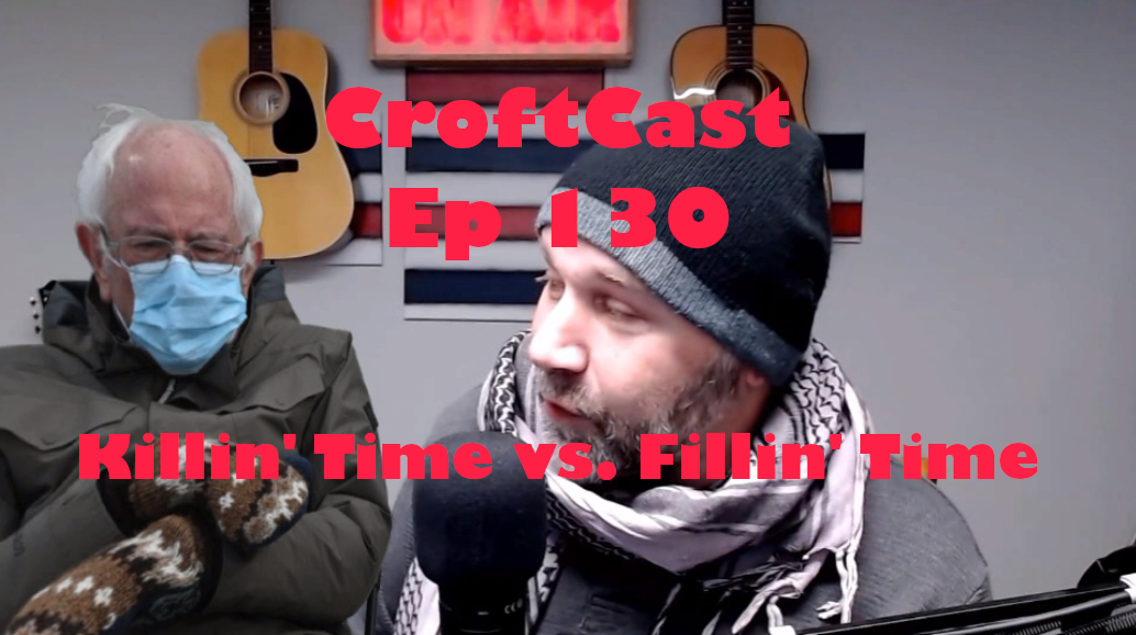 CroftCast Ep #130 | Killin’ time vs Fillin’ Time