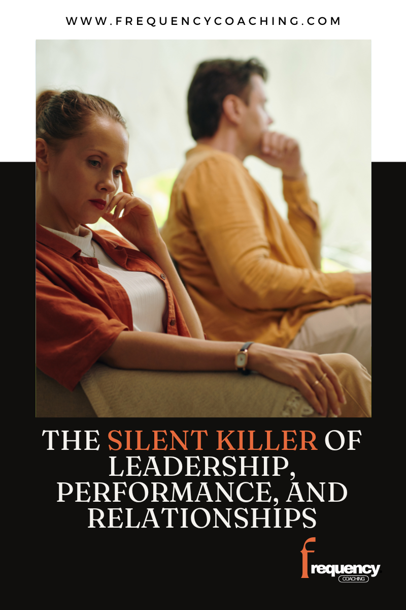 The Silent Killer of Leadership, Performance, and Relationships