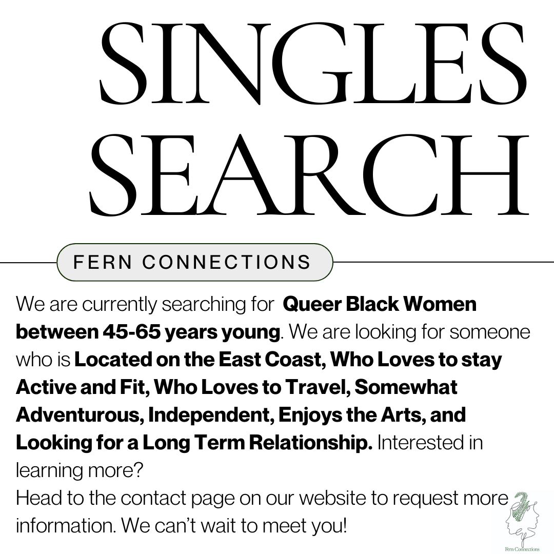 Text announcing singles search for queer Black women aged 45-65, located on the East Coast, who value staying active, traveling, and seeking a long-term relationship, with contact information for Fern Connections.