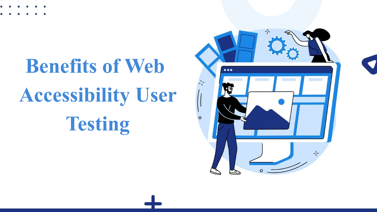 10 Real-World Benefits of Web Accessibility User Testing