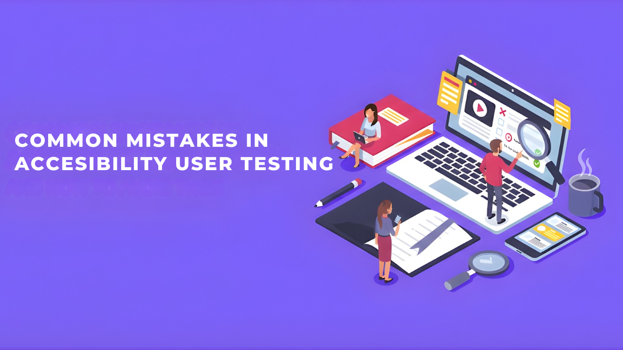 Common Mistakes in Accessibility User Testing and How to Avoid Them
