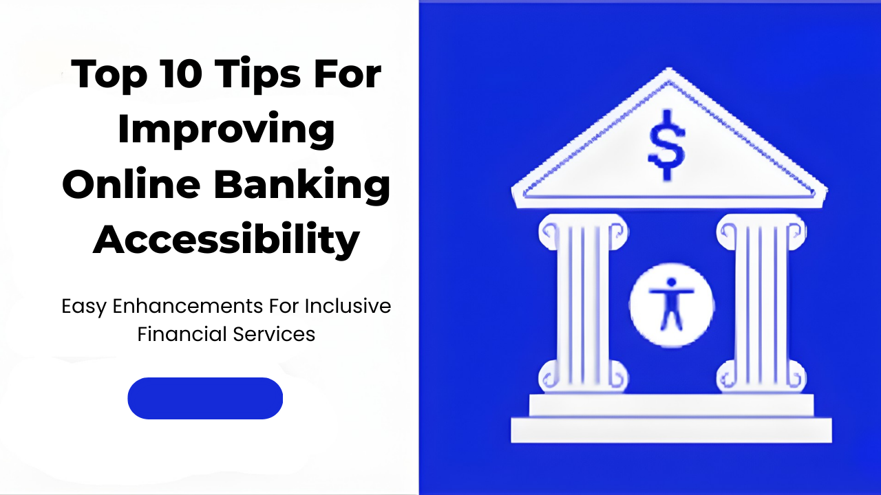 Top 10 Tips for Improving Online Banking Accessibility Features