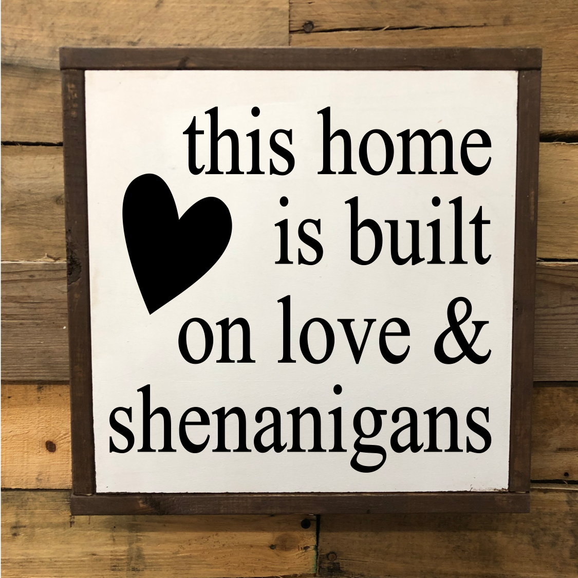 this home is built on love and shenanigans.png