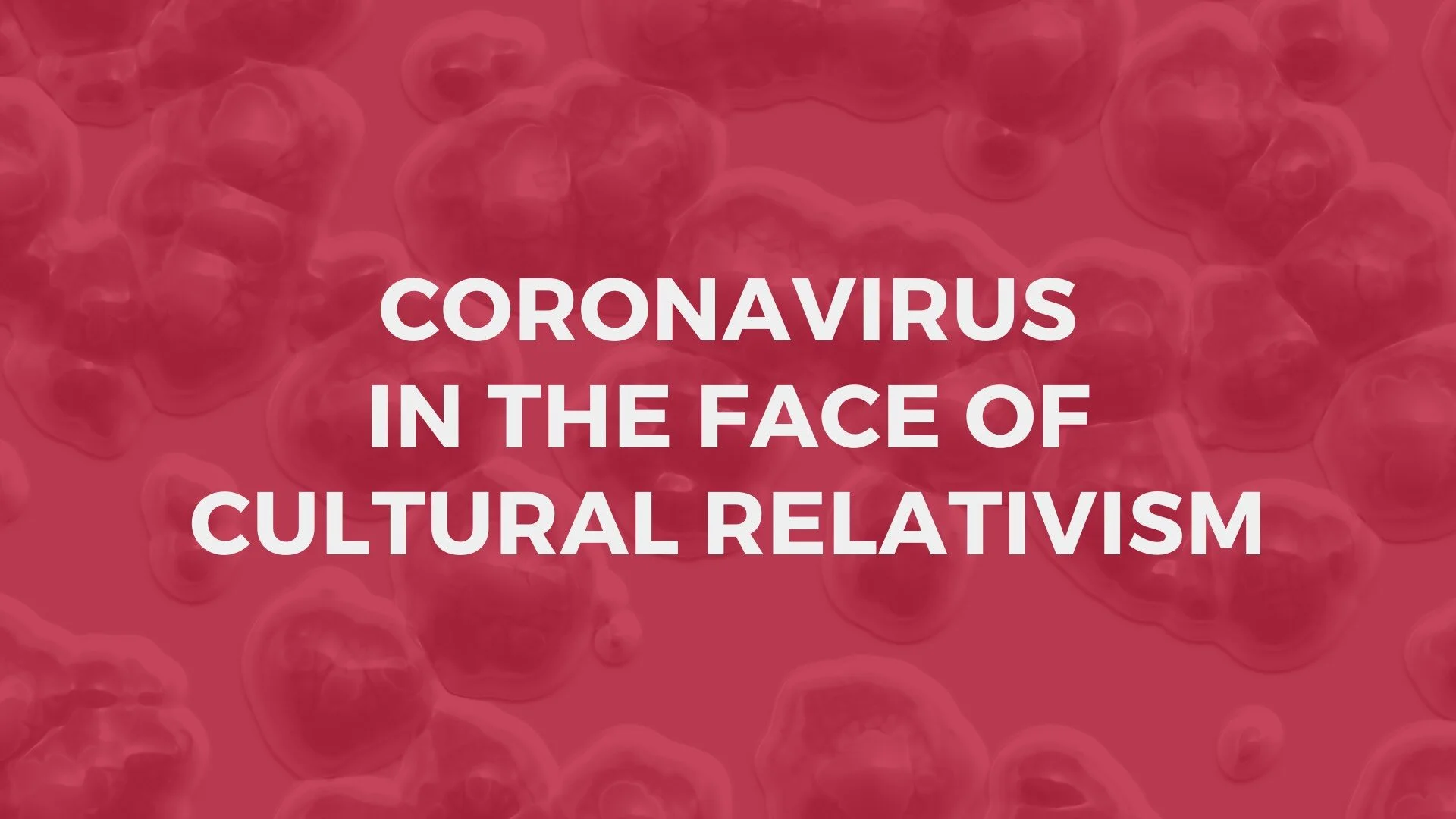 Coronavirus in the Face of Cultural Relativism