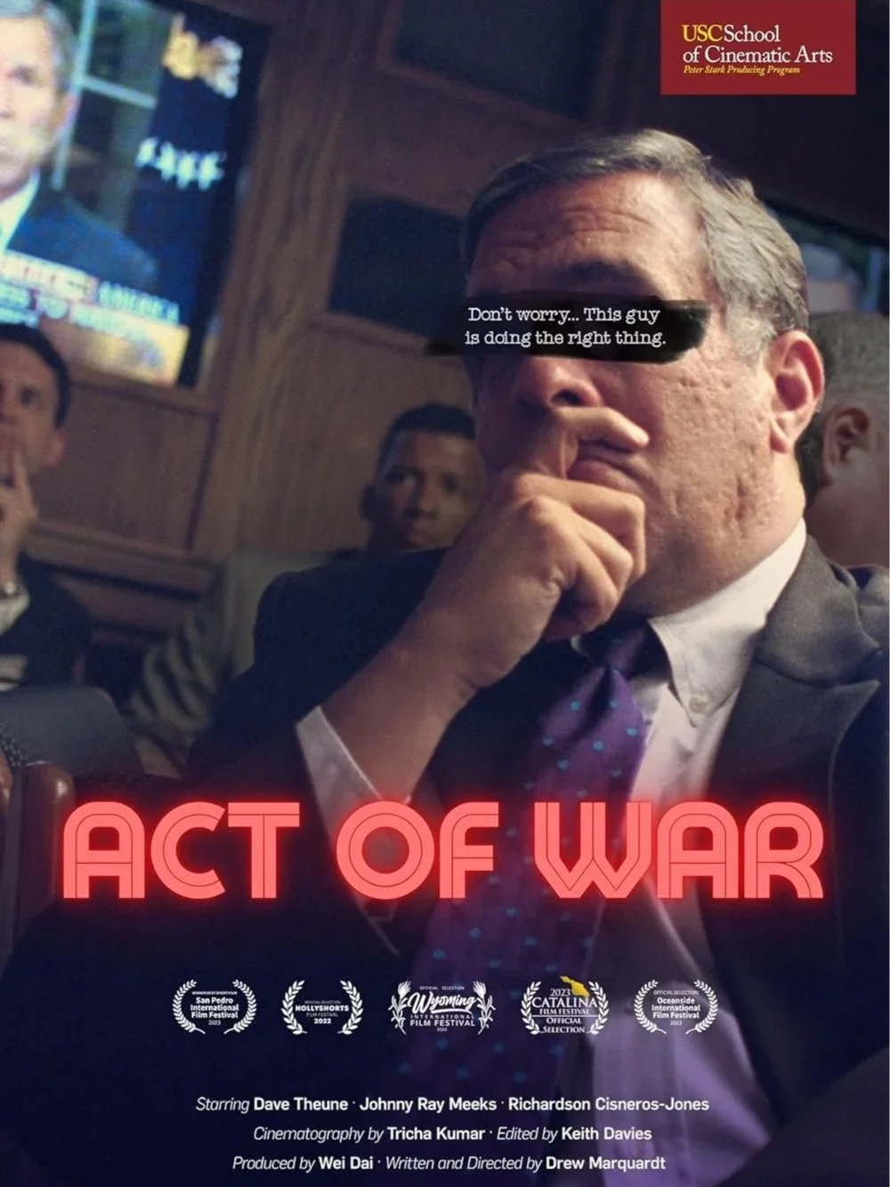 Act of War (2022)  
DIRECTOR OF PHOTOGRAPHY  
8m 
WINNER Best Short (San Pedro International Film Festival) WINNER Best Adv. Short (Catalina Film Fest) NOMINEE Best Student Short (Oceanside International Film Festival)