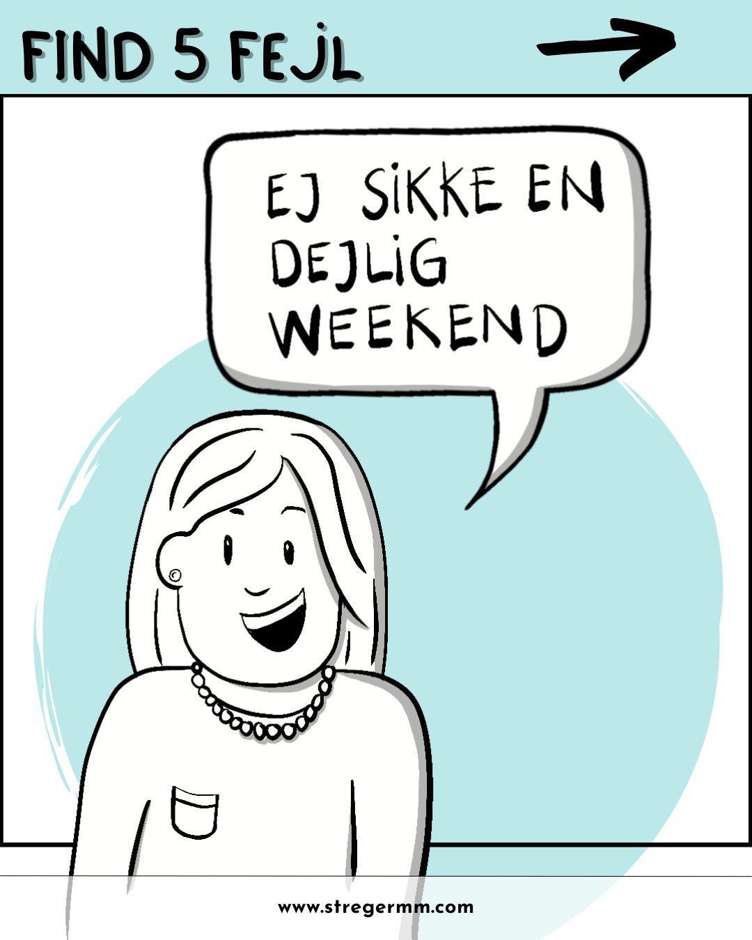 Skriv G&AElig;TTET i kommentarfeltet, hvis du kan finde de 5 fejl, s&aring; sender jeg dig straks facitlisten.

Kan du ikke finde dem, s&aring; skriver du selvf&oslash;lgelig ogs&aring; bare g&aelig;ttet 😄 s&aring; du kan se, hvor de gemmer sig. 

H