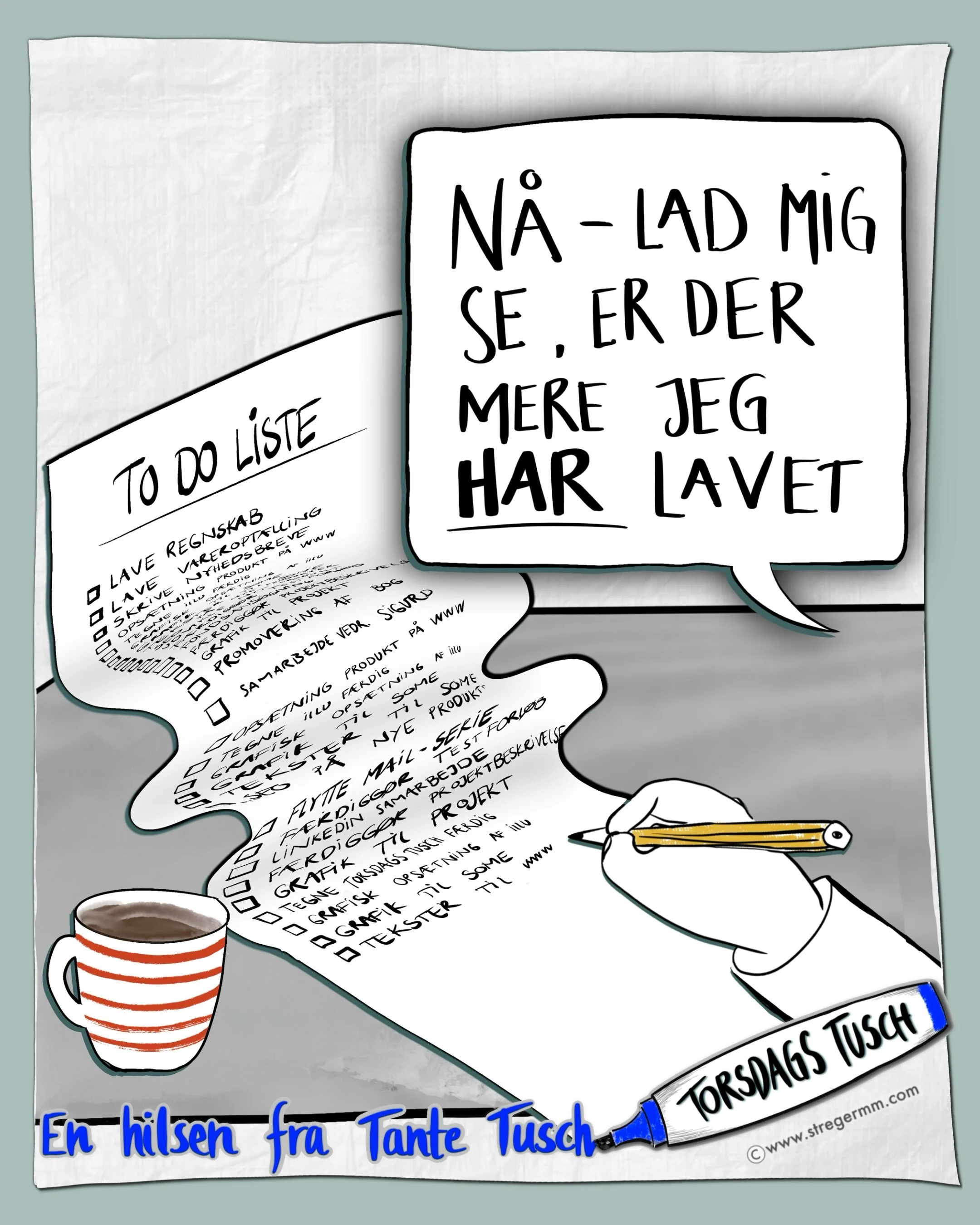 Ja alts&aring; jeg er jo typen, der godt kan finde p&aring; at skrive noget p&aring; en liste, som jeg allerede har gjort
 &mdash; bare for at kunne strege det ud eller s&aelig;tte et hak. 

Det f&oslash;les nemlig s&aring; dejligt at synligg&oslash;