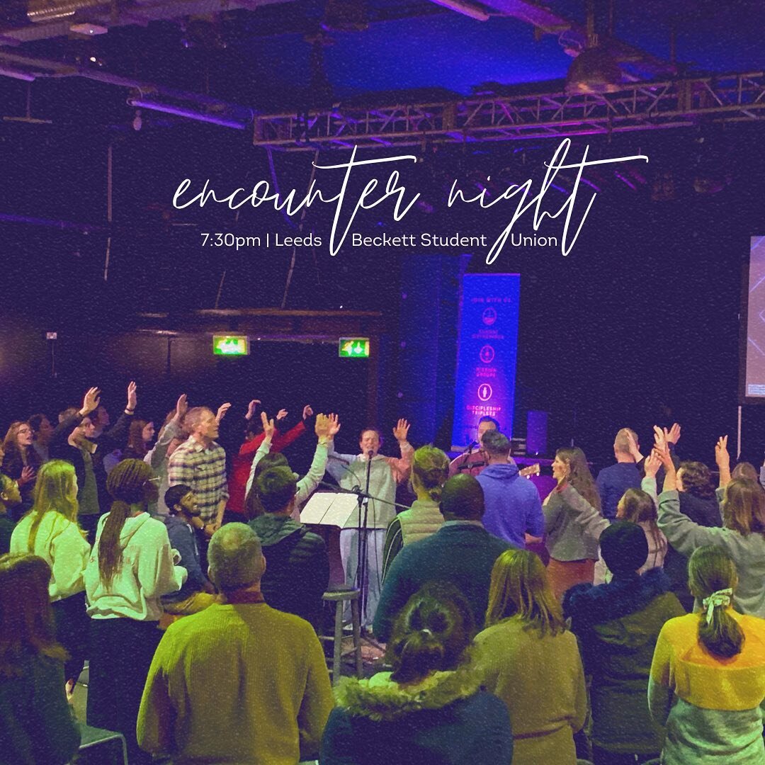 The next Encounter Night is THIS SUNDAY, 7:30pm at Leeds Beckett Student Union. (This is one week earlier than our normal rhythm as next week is half-term.) We&rsquo;ll spend our time worshipping, giving thanks to God and interceding. We hope to see 