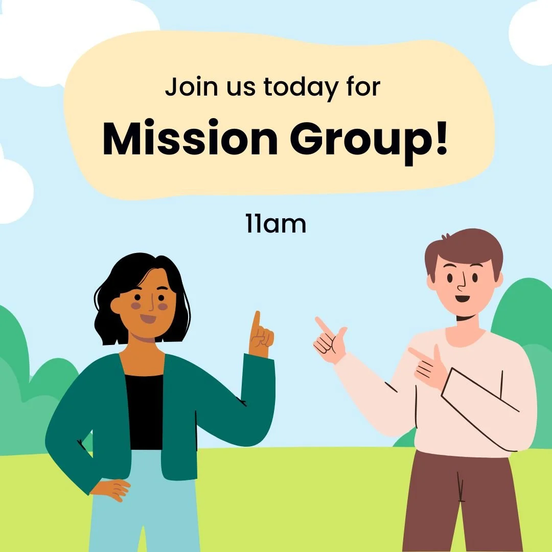 We are meeting for our Mission Groups today at 11am (same time for both the groups)!
Let us come together and be encouraged by the Word of God. Come join us and bring a friend along too!