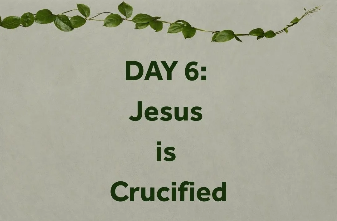 DAY 6: jesus is crucified