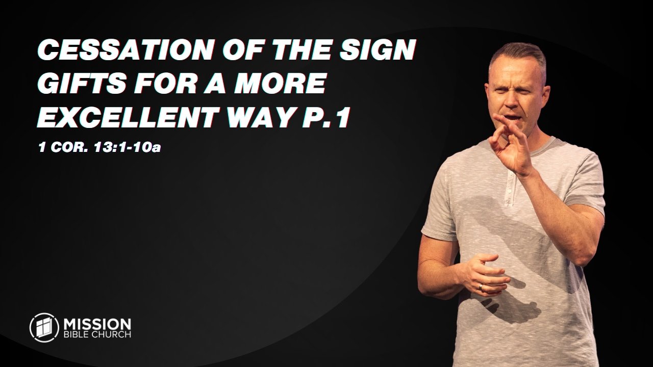 Cessation of the Sign Gifts for a More Excellent Way P.1 (1 Cor. 13:1-10a)