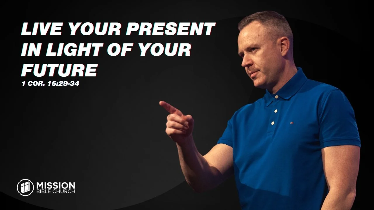 Live Your Present in Light of Your Future (1 Cor. 15:29-34)