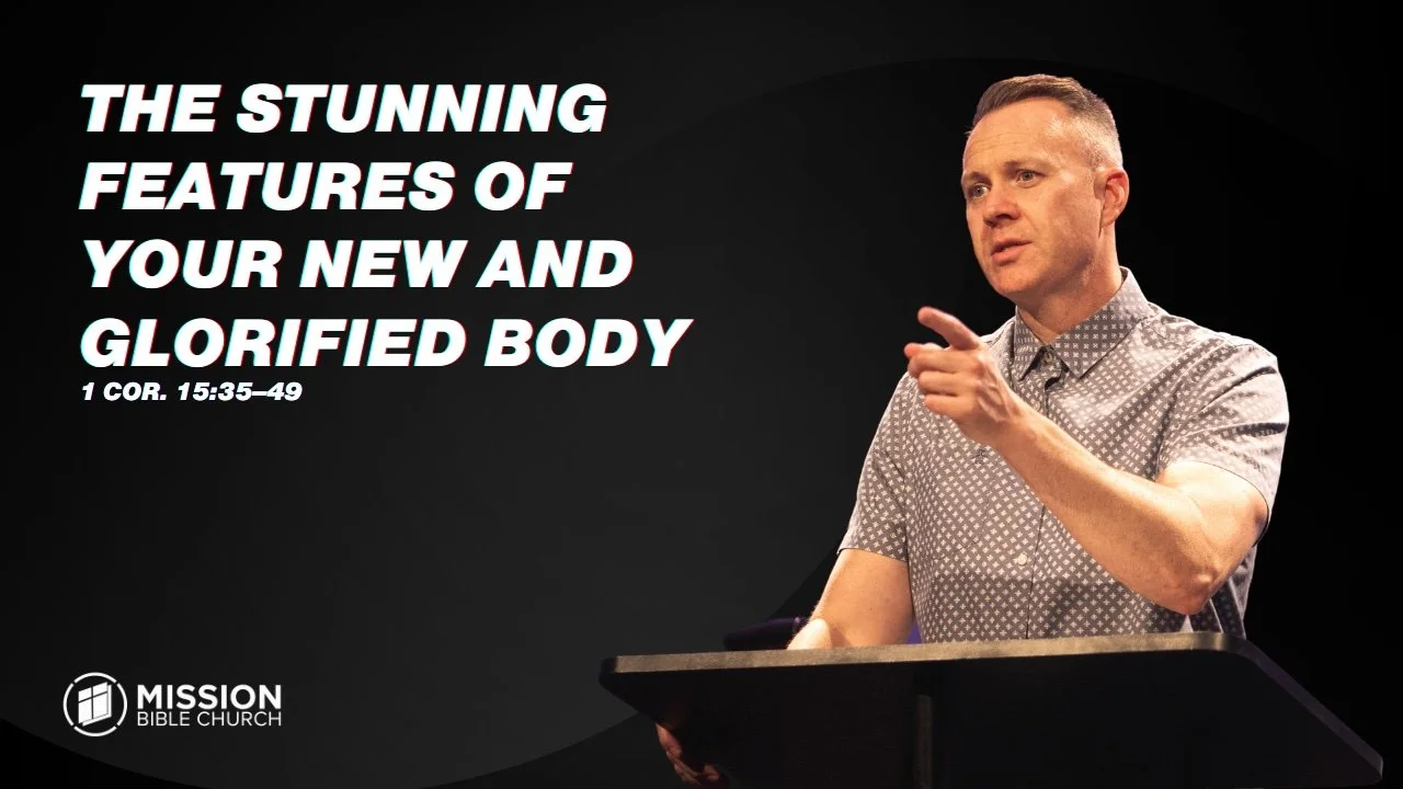 The Stunning Features of Your New and Glorified Body (1 Cor. 15:35-49)