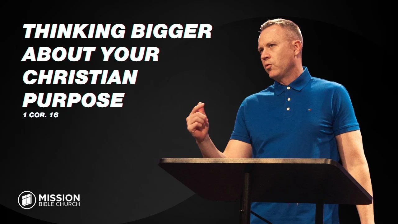 Thinking Bigger About Your Christian Purpose (1 Cor. 16)
