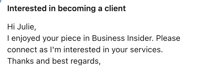 screenshot of a LinkedIn message reading: "Hi Julie, I enjoyed your piece in Business Insider. Please connect as I'm interested in your services. Thanks and best regards,"