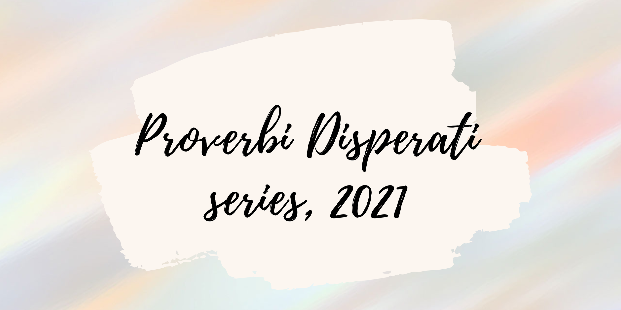 Proverbi Disperati series, 2021