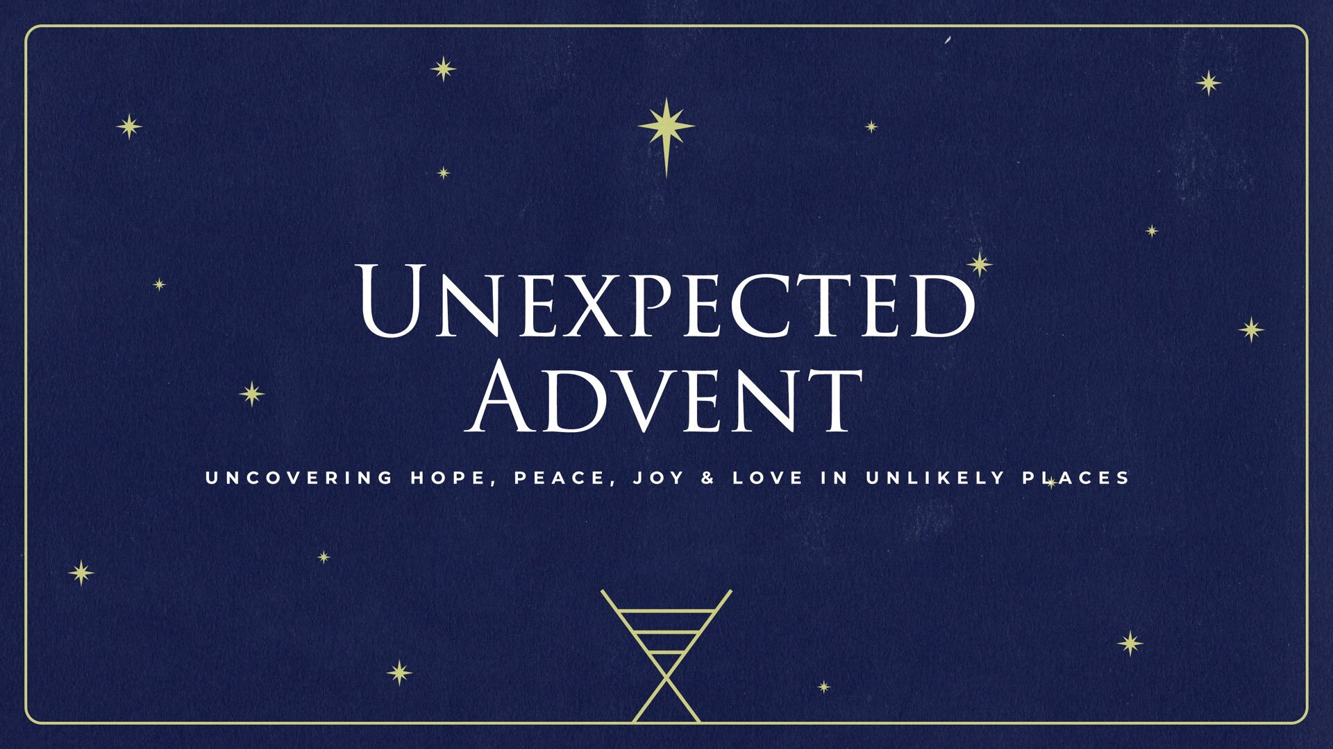 Unexpected Advent - HOPE (Wk. 1)