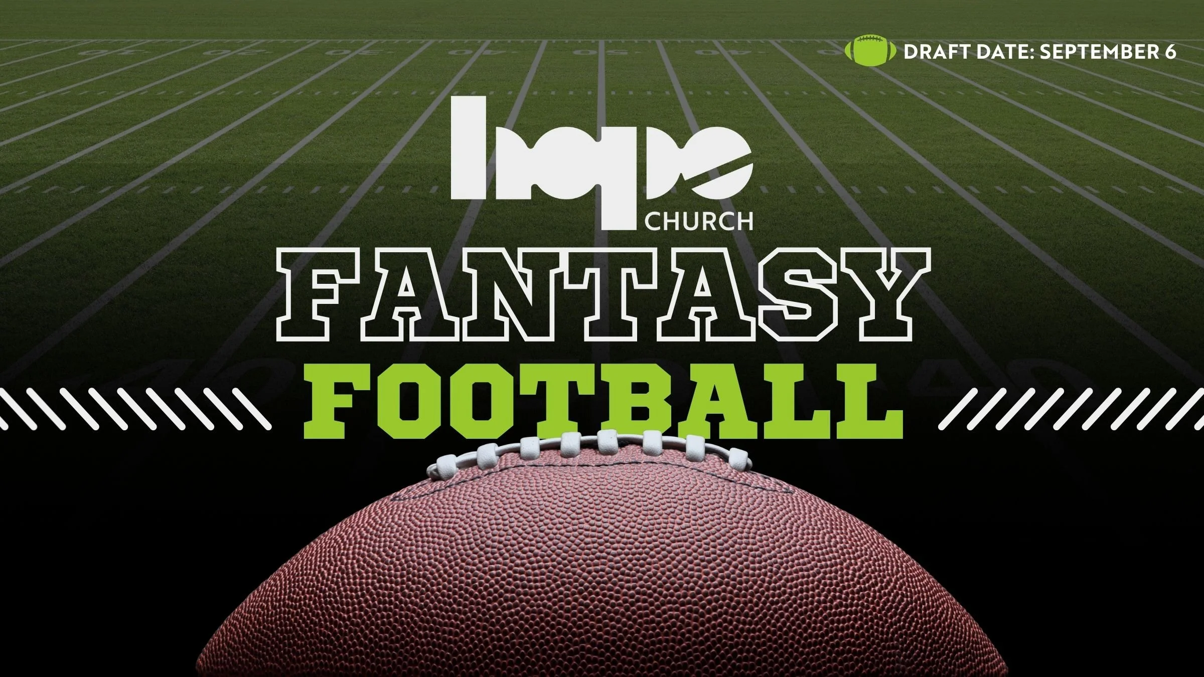 Sep. 6 @ 6pm - Join the Hope Church Fantasy Football League and test your skills against other Hope Church friends.  The season starts soon so sign up today and reserve your spot.