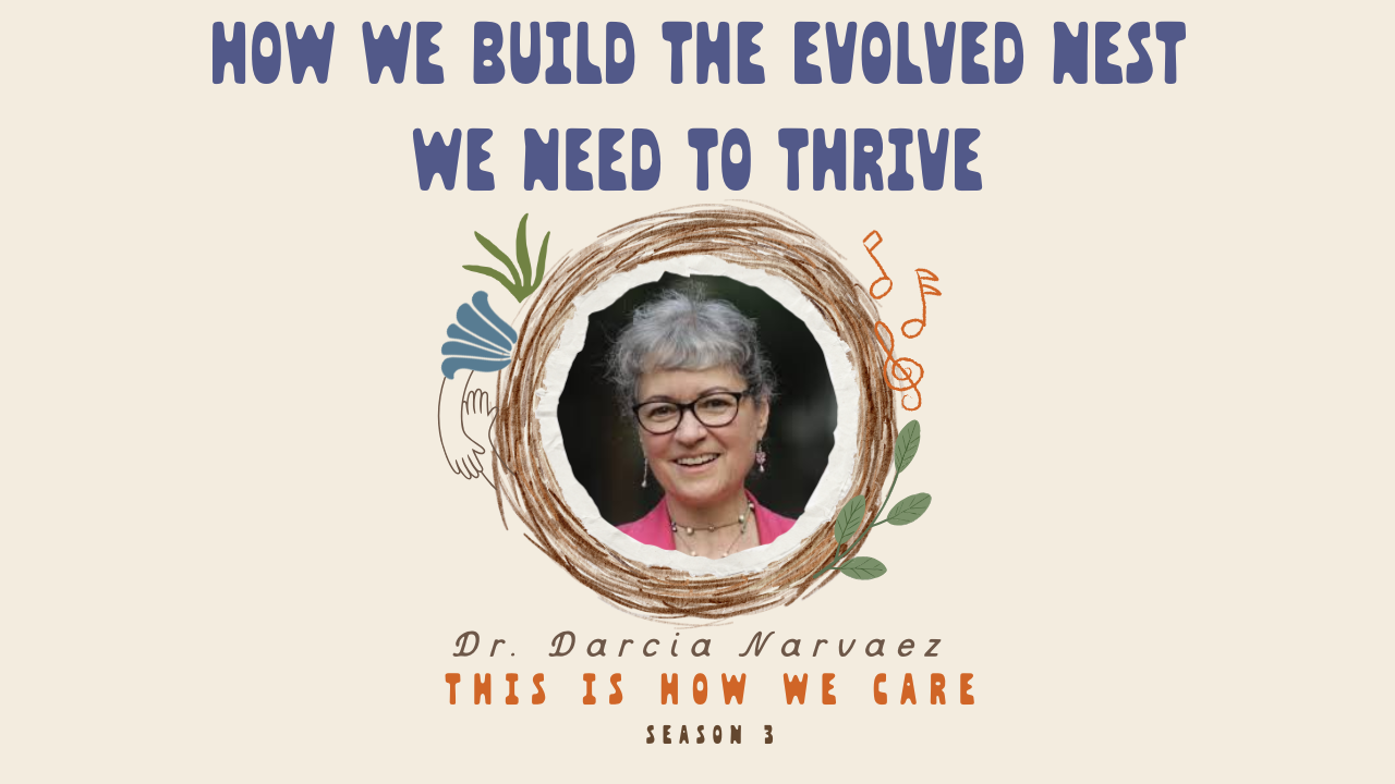 How We Build the Evolved Nest We Need to Thrive with Dr. Darcia Narvaez