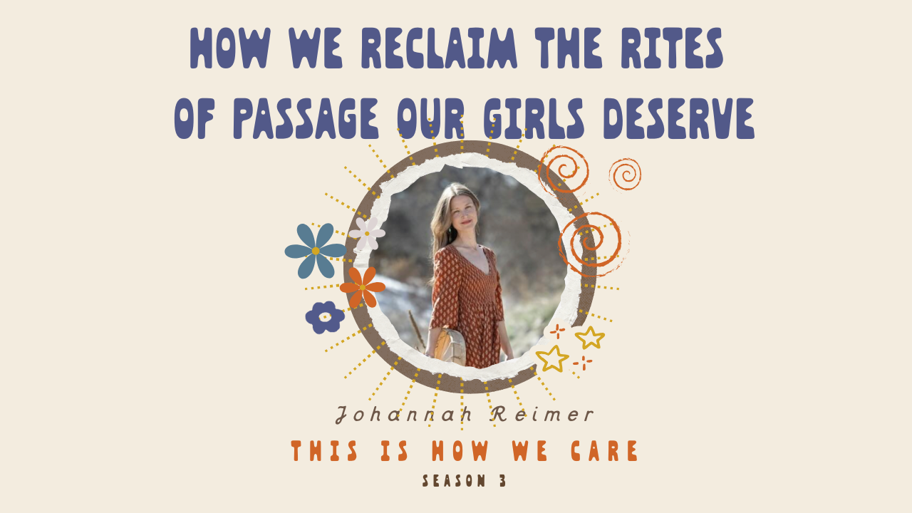 How We Reclaim the Rites of Passage Our Girls Deserve with Johannah Reimer