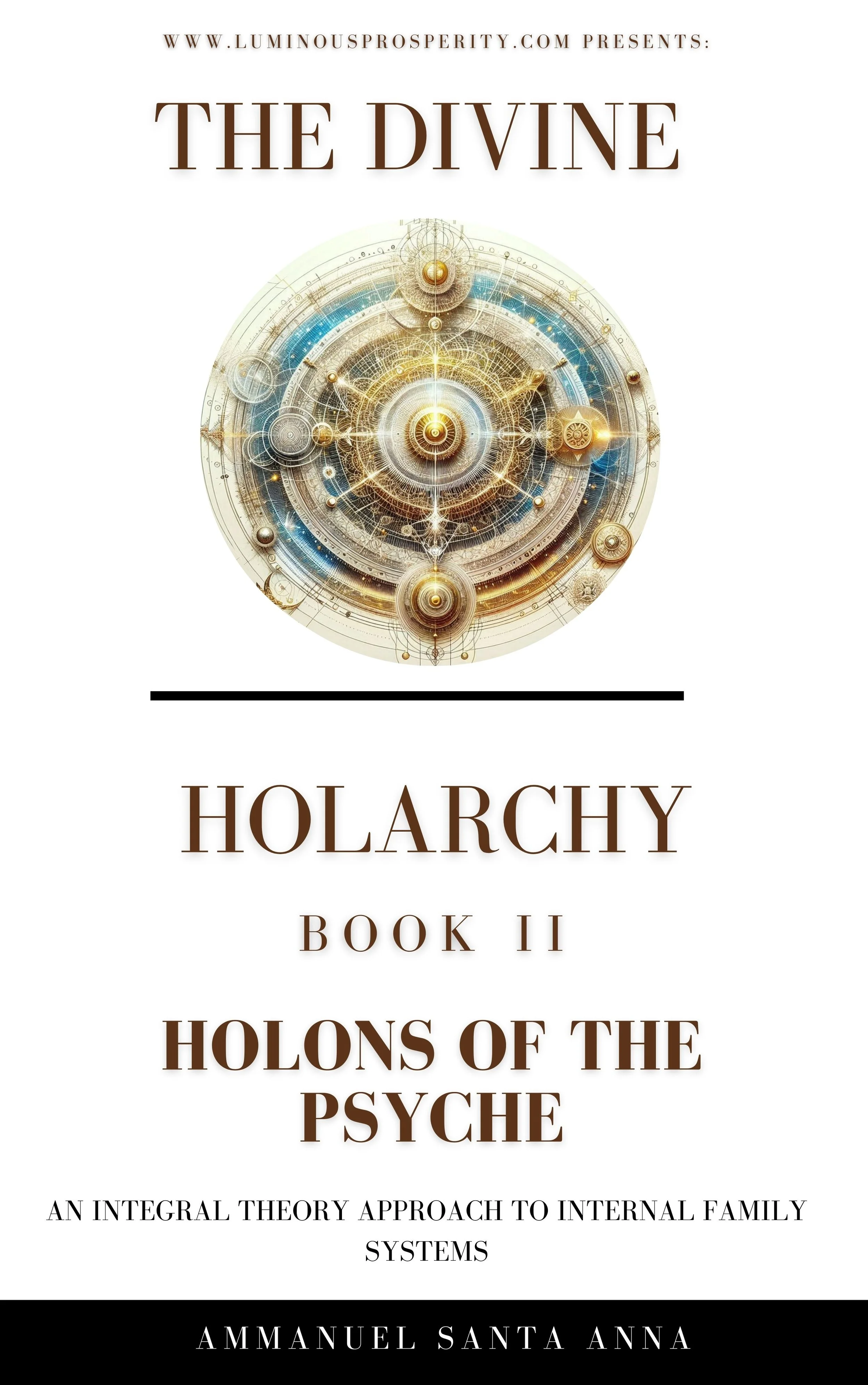 An integral approach to Internal Family Systems: The Divine Holarchy Book II: Holons of the Psyche
