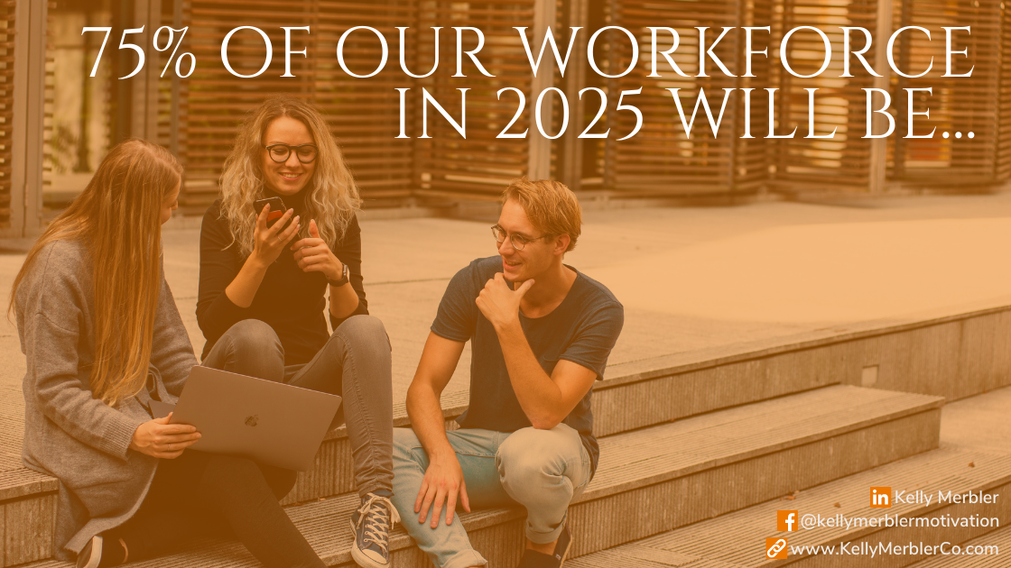 75% of our workforce in  2025 will be…