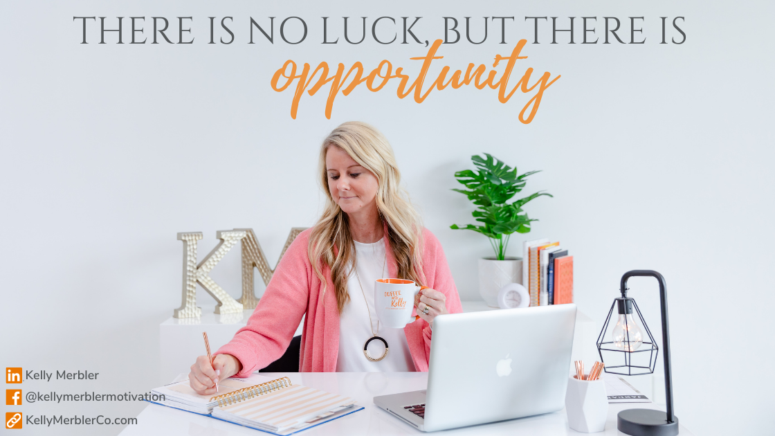 There is no luck, but there is opportunity