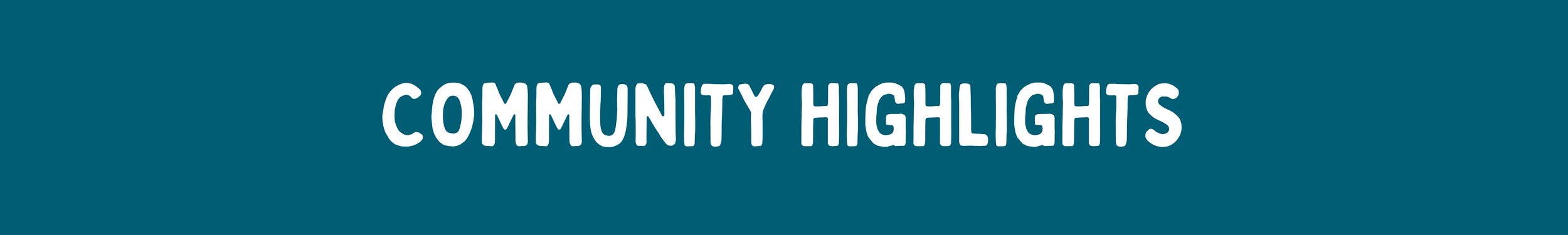 A dark teal rectangular banner graphic with white sans-serif text in all caps that reads, "COMMUNITY HIGHLIGHTS."